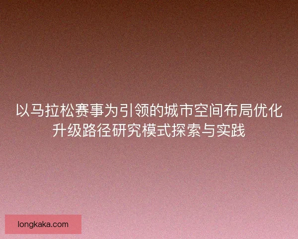 以马拉松赛事为引领的城市空间布局优化升级路径研究模式探索与实践